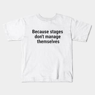 Because stages don't manage themselves Black Kids T-Shirt